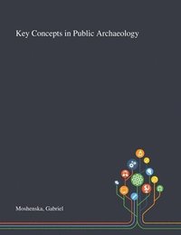 bokomslag Key Concepts in Public Archaeology