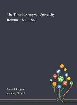 Brigitte Mazohl, Christof Aichner - Thun-Hohenstein University Reforms 1849-1860, Inbunden