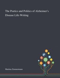 bokomslag The Poetics and Politics of Alzheimer's Disease Life-Writing