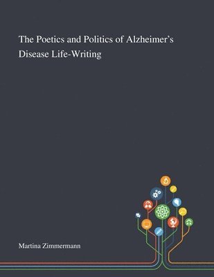 The Poetics and Politics of Alzheimer's Disease Life-Writing 1