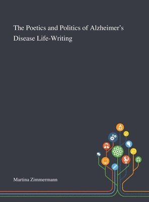 The Poetics and Politics of Alzheimer's Disease Life-Writing 1