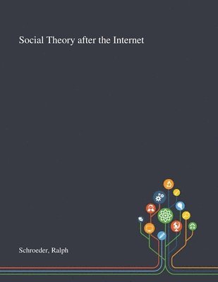 Ralph Schroeder - Social Theory After the Internet, Häftad