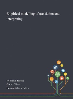 Sascha Hofmann, Oliver Czulo, Silvia Hansen-Schirra - Empirical Modelling of Translation and Interpreting, Inbunden