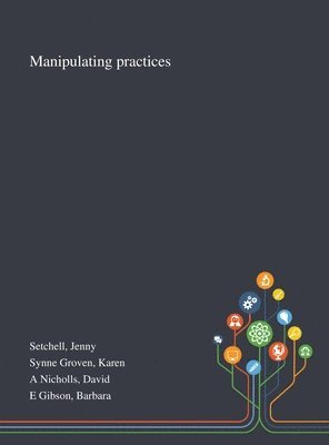 Jenny Setchell, Karen Synne Groven, David A Nicholls - Manipulating Practices, Inbunden