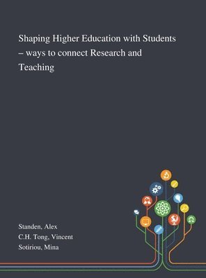 Alex Standen, Vincent Ch Tong, Mina Sotiriou, Vincent CH Tong - Shaping Higher Education With Students - Ways to Connect Research and Teaching, Inbunden