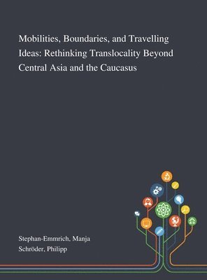 Manja Stephan-Emmrich, Philipp Schröder - Mobilities, Boundaries, and Travelling Ideas, Inbunden