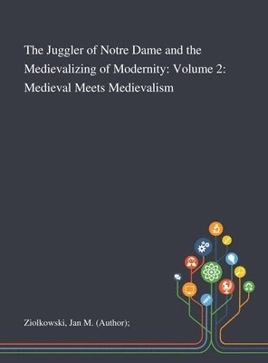 Jan M (Author) Ziolkowski, Jan M. (Author) Ziolkowski, Jan M (Author); Ziolkowski - Juggler of Notre Dame and the Medievalizing of Modernity, Inbunden