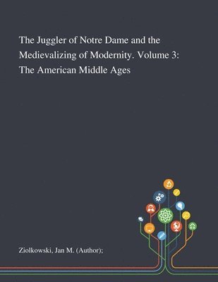 Jan M (Author) Ziolkowski, Jan M. (Author) Ziolkowski, Jan M (Author); Ziolkowski - Juggler of Notre Dame and the Medievalizing of Modernity. Volume 3, Häftad