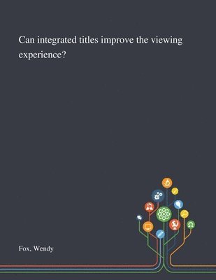 Can Integrated Titles Improve the Viewing Experience? 1