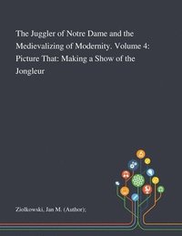 bokomslag The Juggler of Notre Dame and the Medievalizing of Modernity. Volume 4