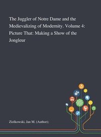 bokomslag The Juggler of Notre Dame and the Medievalizing of Modernity. Volume 4