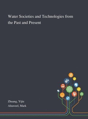 Yijie Zhuang, Mark Altaweel - Water Societies and Technologies From the Past and Present, Inbunden