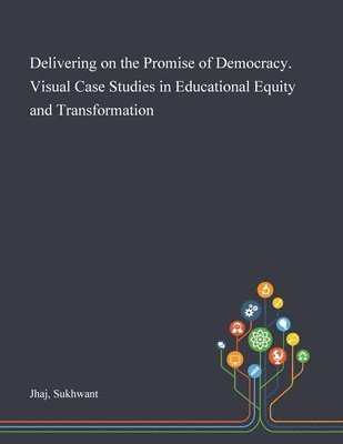 Delivering on the Promise of Democracy. Visual Case Studies in Educational Equity and Transformation 1