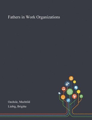 Mechtild Oechsle, Brigitte Liebig - Fathers in Work Organizations, Häftad