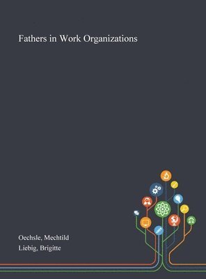 Mechtild Oechsle, Brigitte Liebig - Fathers in Work Organizations, Inbunden