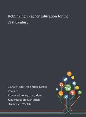 Gracienne Maria Louisa Veronica Lauwers, Marta Kowalczuk-Walędziak, Alicja Korzeniecka-Bondar, Marta Kowalczuk-Wal&#281;dziak, Marta Kowalczuk-Waledziak - Rethinking Teacher Education for the 21st Century, Inbunden