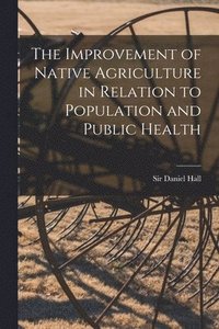 bokomslag The Improvement of Native Agriculture in Relation to Population and Public Health