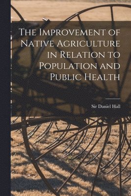 The Improvement of Native Agriculture in Relation to Population and Public Health 1