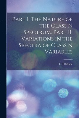 bokomslag Part I. The Nature of the Class N Spectrum. Part II. Variations in the Spectra of Class N Variables