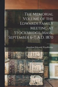 bokomslag The Memorial Volume of the Edwards Family Meeting at Stockbridge, Mass., September 6-7, A.D. 1870