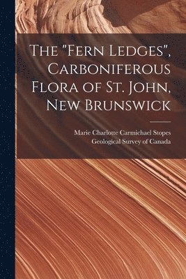 Marie Charlotte Carmichael . Stopes, Geological Survey Of Canada - "Fern Ledges", Carboniferous Flora of St. John, New Brunswick [microform], Häftad