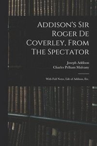 bokomslag Addison's Sir Roger De Coverley, From The Spectator; With Full Notes, Life of Addison, Etc.