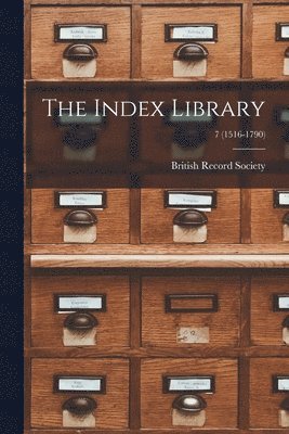 bokomslag The Index Library; 7 (1516-1790)