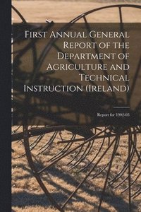 bokomslag First Annual General Report of the Department of Agriculture and Technical Instruction (Ireland)