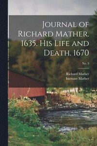 bokomslag Journal of Richard Mather. 1635. His Life and Death. 1670; No. 3