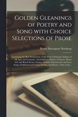 bokomslag Golden Gleanings of Poetry and Song With Choice Selections of Prose [microform]