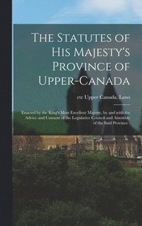 bokomslag The Statutes of His Majesty's Province of Upper-Canada [microform]