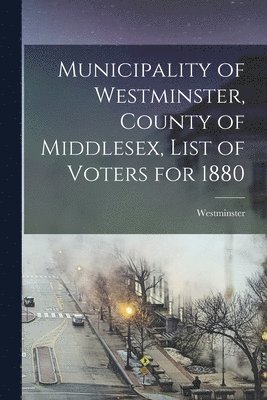 bokomslag Municipality of Westminster, County of Middlesex, List of Voters for 1880 [microform]