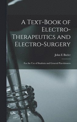 John E Butler, John E. Butler - Text-book of Electro-therapeutics and Electro-surgery, Inbunden