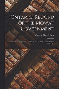 bokomslag Ontario. Record of the Mowat Government; 22 Years of Progressive Legislation and Honest Administration, 1872-1894