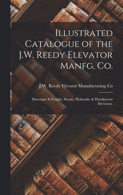 Illustrated Catalogue of the J.W. Reedy Elevator Manfg. Co. 1