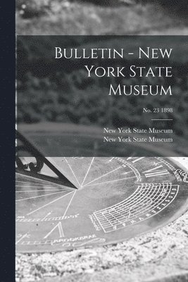 Bulletin - New York State Museum; no. 23 1898 1