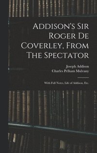 bokomslag Addison's Sir Roger De Coverley, From The Spectator; With Full Notes, Life of Addison, Etc.