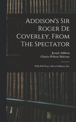 bokomslag Addison's Sir Roger De Coverley, From The Spectator; With Full Notes, Life of Addison, Etc.