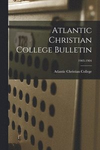 bokomslag Atlantic Christian College Bulletin; 1903-1904