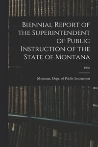 bokomslag Biennial Report of the Superintendent of Public Instruction of the State of Montana; 1950