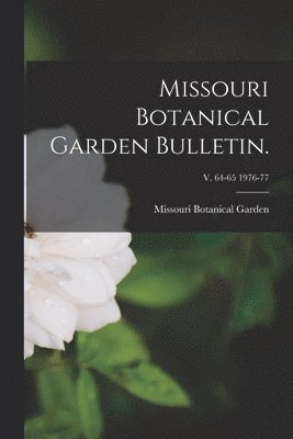 Missouri Botanical Garden Bulletin.; v. 64-65 1976-77 1