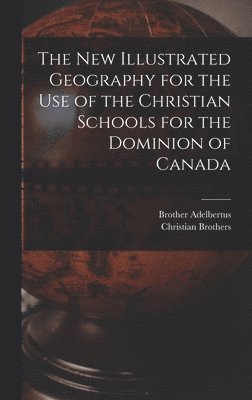 bokomslag The New Illustrated Geography for the Use of the Christian Schools for the Dominion of Canada [microform]