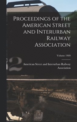 bokomslag Proceedings of the American Street and Interurban Railway Association; Volume 1909