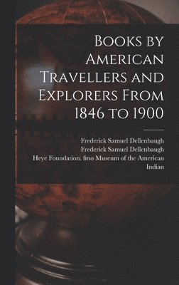 bokomslag Books by American Travellers and Explorers From 1846 to 1900