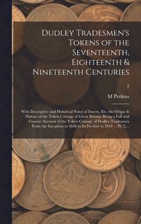 bokomslag Dudley Tradesmen's Tokens of the Seventeenth, Eighteenth & Nineteenth Centuries; With Descriptive and Historical Notes of Issuers, Etc, the Origin & History of the Token Coinage of Great Britain;