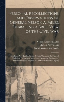 Nelson Appleton 1839-1925 Miles, Marion Perry 1850-1930 Maus, James Verner Fmo Scaife - Personal Recollections and Observations of General Nelson A. Miles, Embracing a Brief View of the Civil War; or, From New England to the Golden Gate, and the Story of His Indian Campaigns, With Comments on the Exploration, Development and Progress Of..., Inbunden