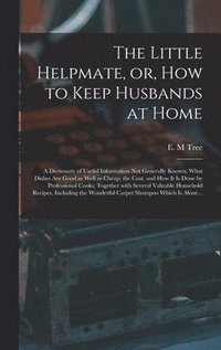 bokomslag The Little Helpmate, or, How to Keep Husbands at Home [microform]