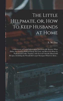 The Little Helpmate, or, How to Keep Husbands at Home [microform] 1