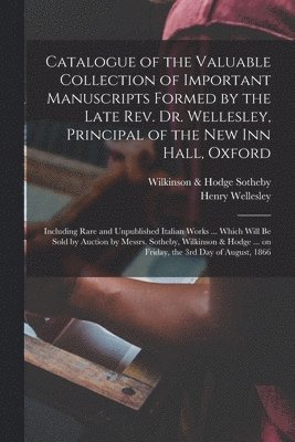 Henry 1791-1866 Wellesley, Sotheby Wilkinson & Hodge - Catalogue of the Valuable Collection of Important Manuscripts Formed by the Late Rev. Dr. Wellesley, Principal of the New Inn Hall, Oxford, Häftad
