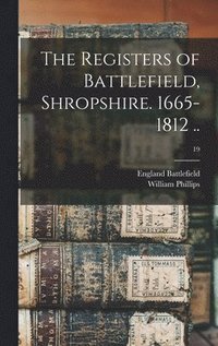 bokomslag The Registers of Battlefield, Shropshire. 1665-1812 ..; 19